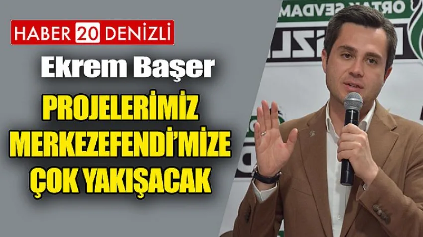 Başer; “Projelerimiz Merkezefendi’mize Çok Yakışacak”