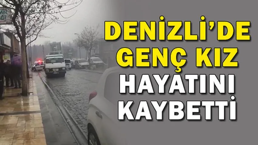 Denizli'de Genç Kız Hayatını Kaybetti