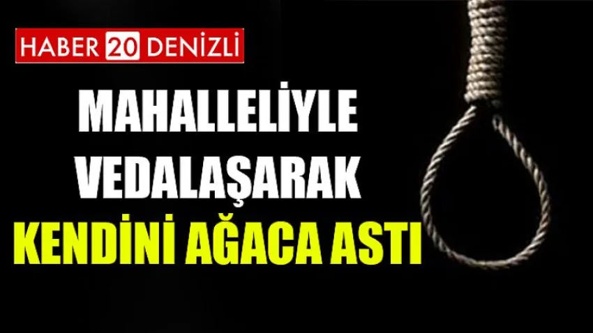Mahalleliyle Vedalaşarak Kendini Astı