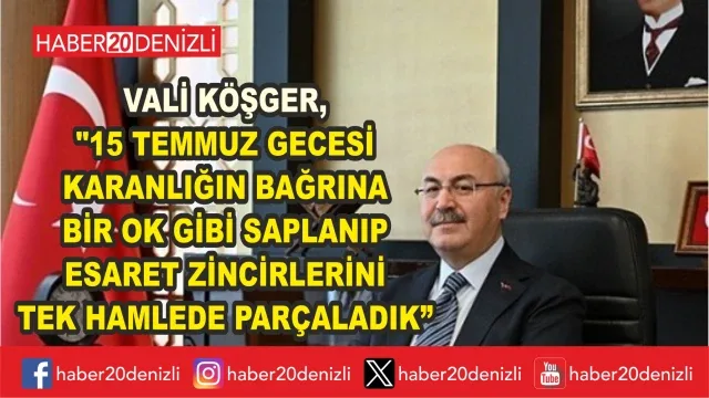 Vali Köşger, "15 Temmuz gecesi karanlığın bağrına bir ok gibi saplanıp esaret zincirlerini tek hamlede parçaladık"
