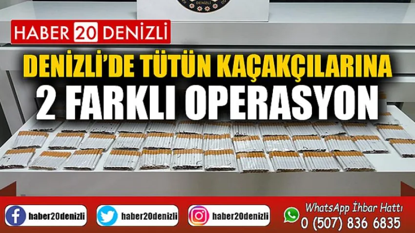 Denizli’de tütün kaçakçılarına 2 farklı operasyon