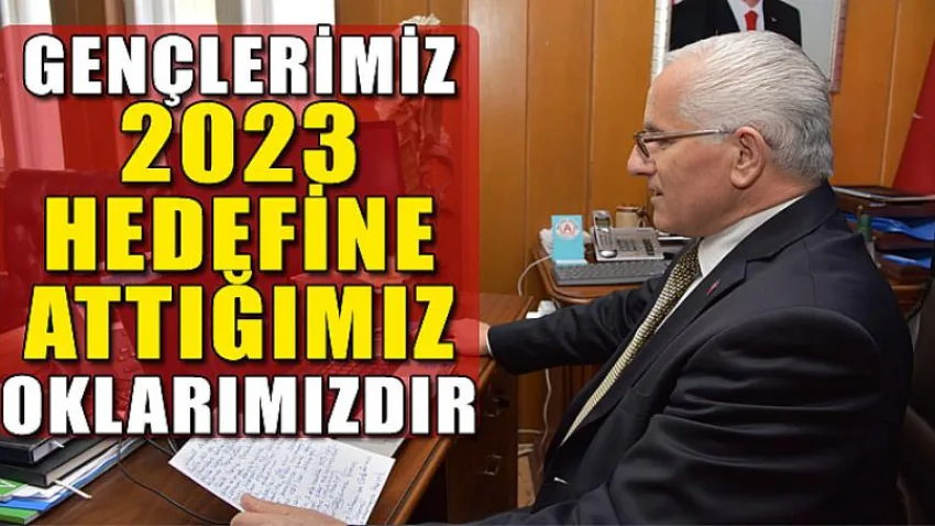 Gençlerimiz 2023 Hedefine Attığımız Oklarımızdır