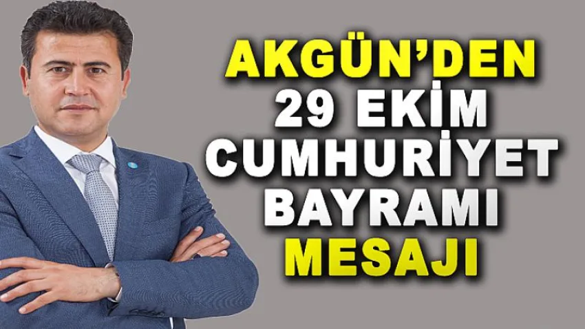 Akgün'den 29 Ekim Cumhuriyet Bayramı Mesajı
