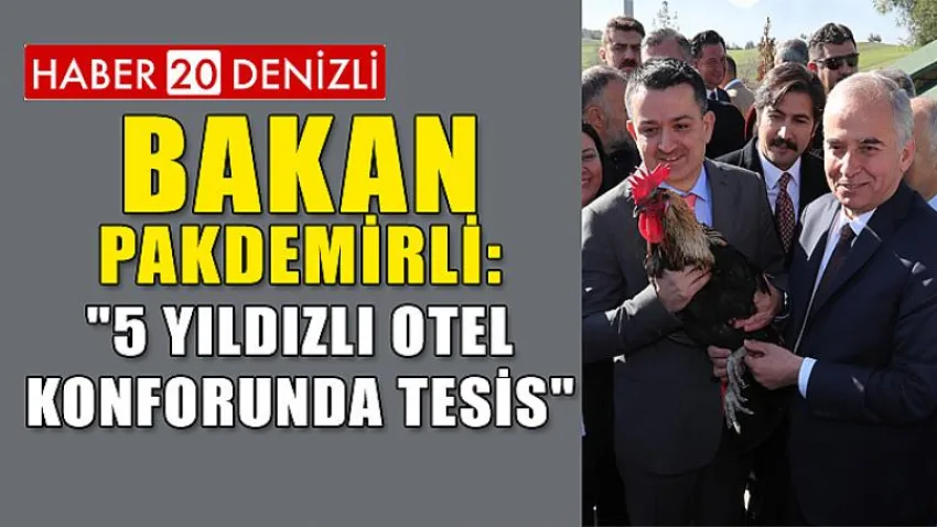 Bakan Pakdemirli: "5 yıldızlı otel konforunda tesis"