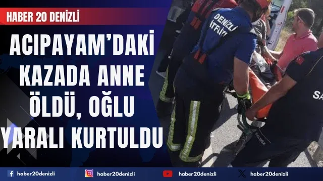 Acıpayam’daki kazada anne öldü, oğlu yaralı kurtuldu