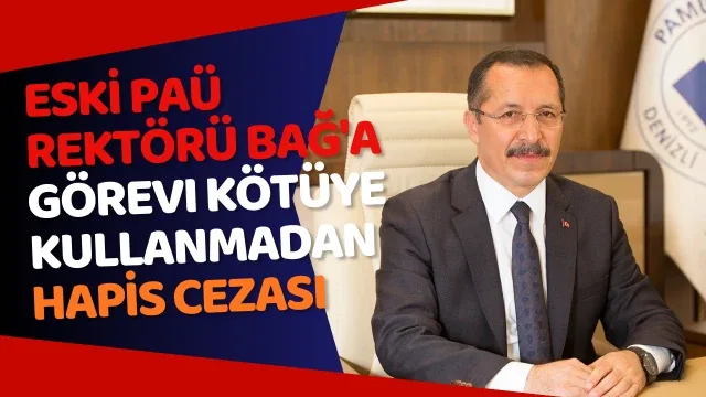 Eski PAÜ Rektörü Bağ'a görevi kötüye kullanmadan hapis cezası