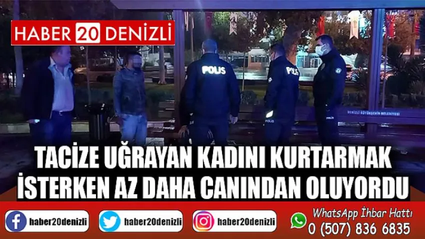 Tacize uğrayan kadını kurtarmak isterken az daha canından oluyordu