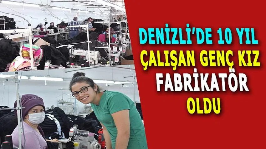 Denizli'de 10 Yıl Çalışan Genç Kız Fabrikatör Oldu