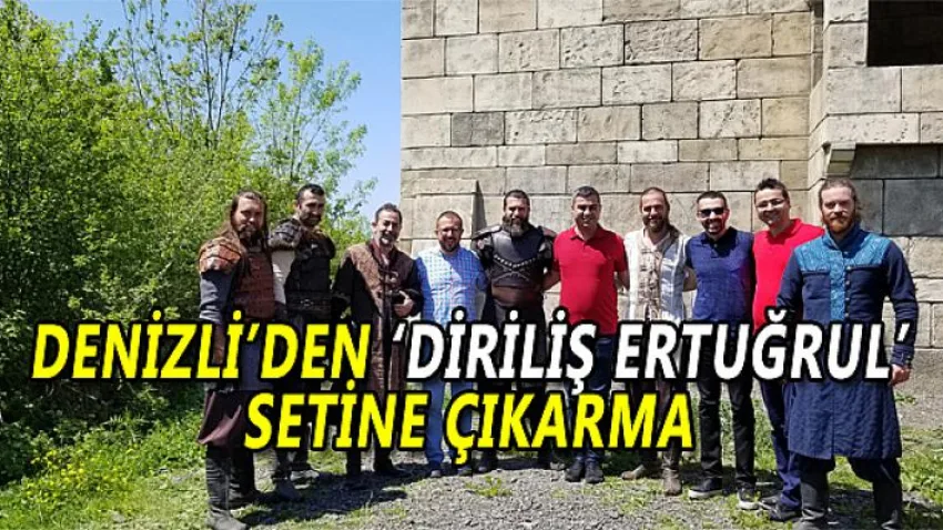 Denizli’den ‘Diriliş Ertuğrul’ Setine Çıkarma