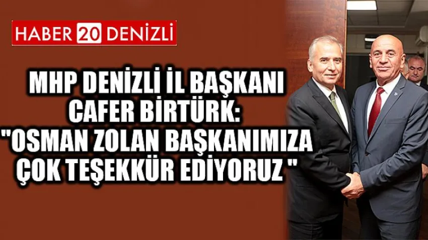 MHP Denizli İl Başkanı Cafer Birtürk: "Osman Zolan Başkanımıza çok teşekkür ediyoruz "