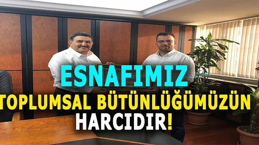 Esnafımız Toplumsal Bütünlüğümüzün Harcıdır!