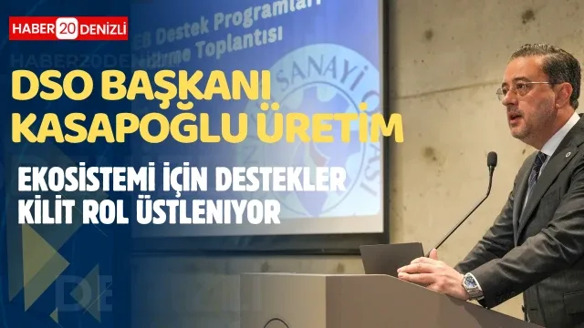 DSO Başkanı Kasapoğlu; "Üretim ekosistemi için destekler kilit rol üstleniyor"