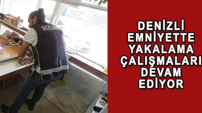 Denizli Emniyet'te Yakalama Çalışmaları Devam Ediyor