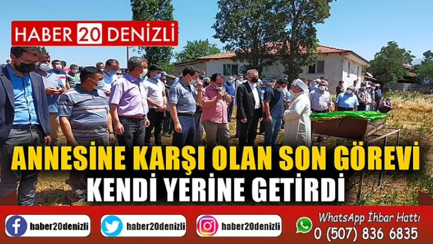 Annesine karşı olan son görevi kendi yerine getirdi