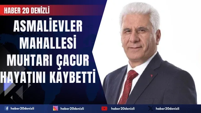 Asmalıevler Mahallesi Muhtarı Çacur hayatını kaybetti