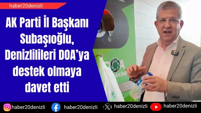 AK Parti İl Başkanı Subaşıoğlu, Denizlilileri DOA’ya destek olmaya davet etti