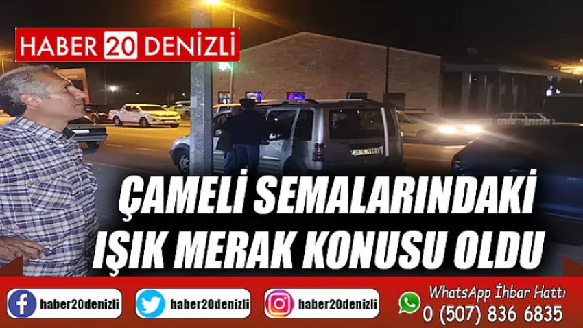 Çameli semalarındaki ışık merak konusu oldu