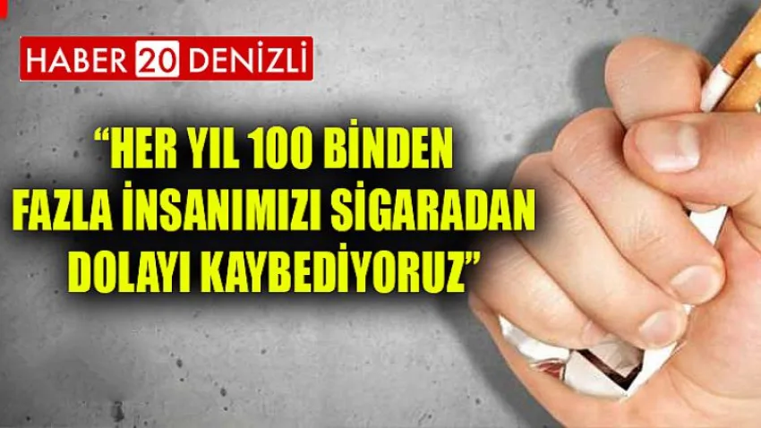 Her yıl 100 binden fazla insanımızı sigaradan dolayı kaybediyoruz
