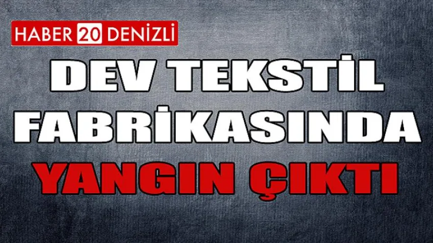 Dev Tekstil Fabrikasında Yangın Çıktı