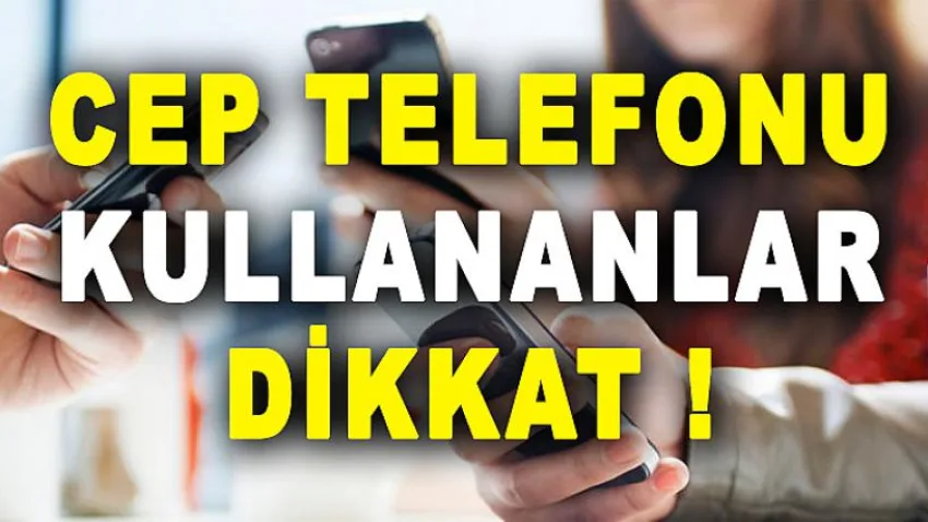 Cep Telefonu Kullananlar Dikkat !