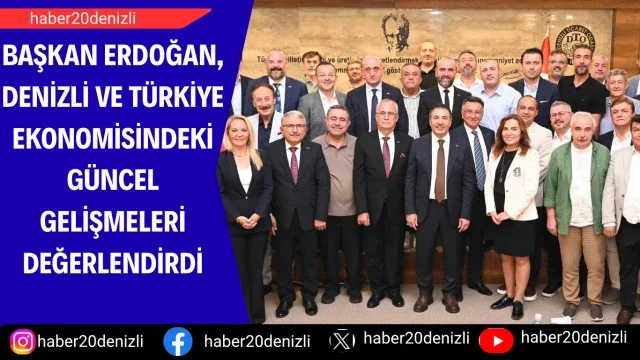 Başkan Erdoğan, Denizli ve Türkiye ekonomisindeki güncel gelişmeleri değerlendirdi