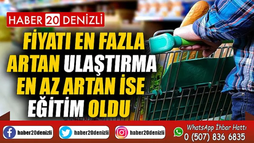 Fiyatı en fazla artan ulaştırma, en az artan ise eğitim oldu