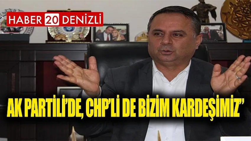 Ak Partili’de, CHP’li de Bizim Kardeşimiz