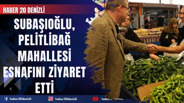 AK Parti İl Başkanı Subaşıoğlu, Pelitlibağ Mahallesi esnafını ziyaret etti