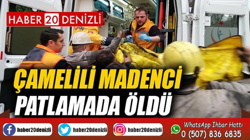 Çamelili madenci patlamada öldü