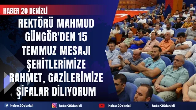 Rektörü Mahmud Güngör'den 15 Temmuz Mesajı Şehİtlerİmİze Rahmet, Gazİlerİmİze Şİfalar Dİliyorum