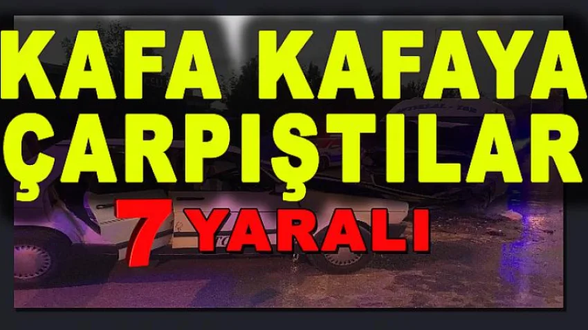 Kafa Kafaya Çarpıştılar: 7 Yaralı