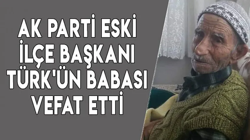 Ak Parti Eski İlçe Başkanı Türk'ün Babası Vefat Etti
