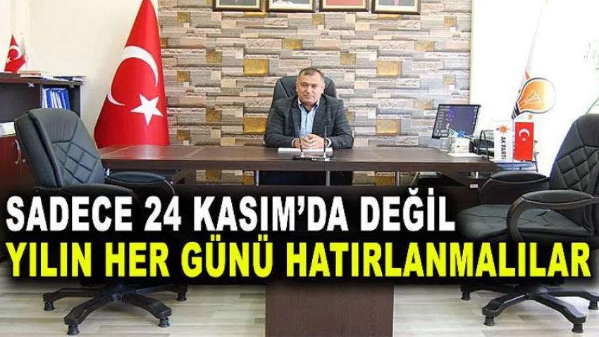 Sadece 24 Kasımda Değil Yılın Her Günü Hatırlanmalılar