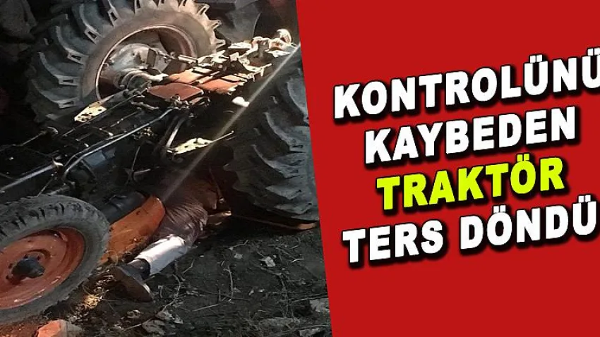 Kontrolünü Kaybeden Traktör Ters Döndü