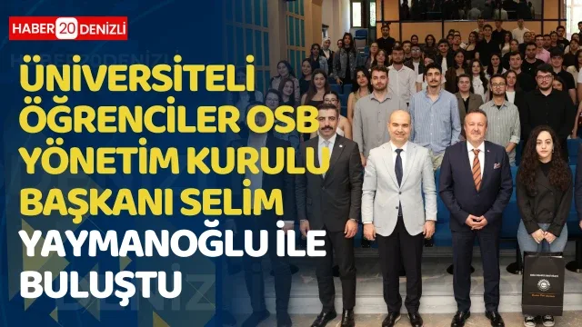 Üniversiteli öğrenciler Denizli OSB Yönetim Kurulu Başkanı Selim Yaymanoğlu ile buluştu