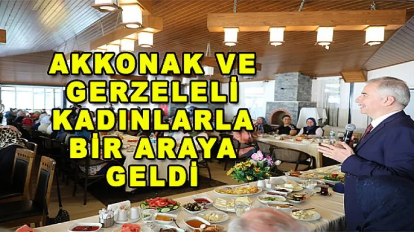 Akkonak ve Gerzeleli Kadınlarla Bir Araya Geldi
