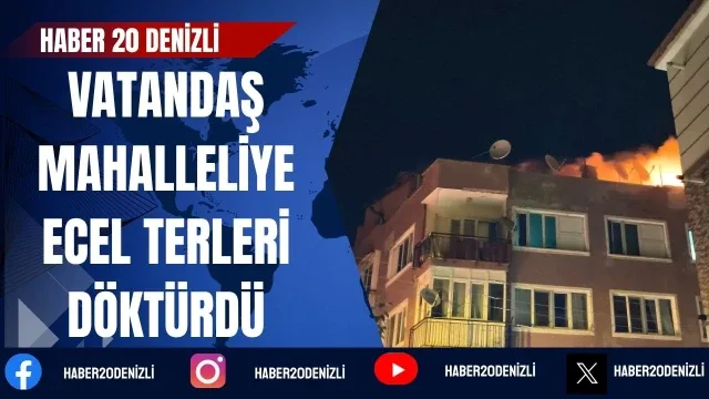 Denizli'de yanan çatıya hortumla çıkan vatandaş mahalleliye ecel terleri döktürdü