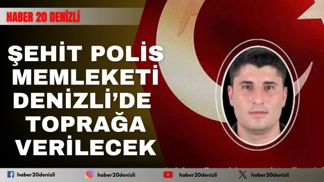 Şehit polis Denizli’de Toprağa verilecek