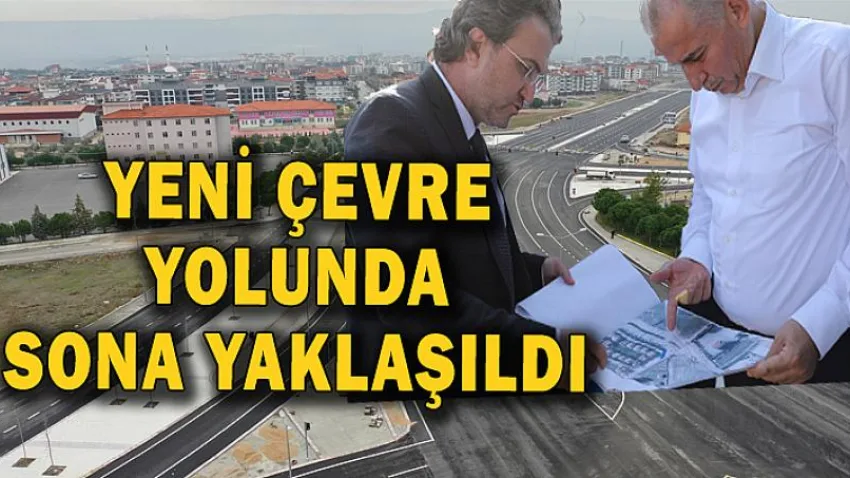 Yeni Çevre Yolunda Sona Yaklaşıldı
