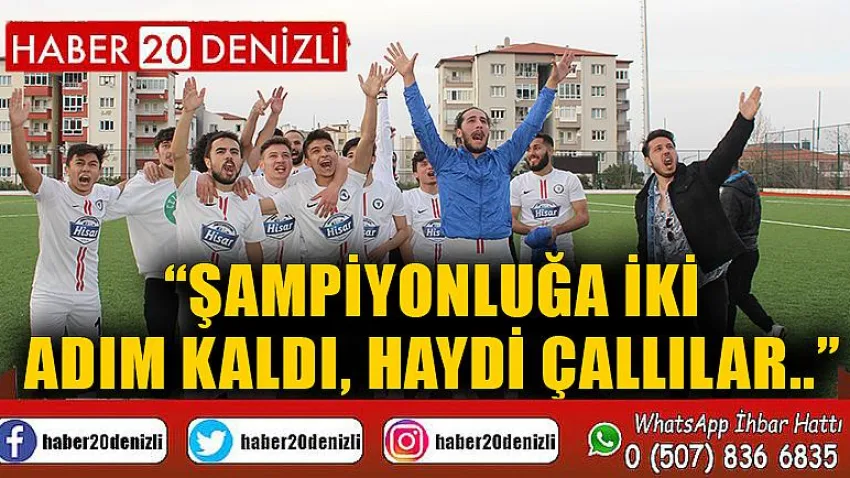 Şampiyonluğa İki Adım Kaldı, Haydi Çallılar..