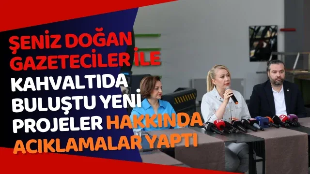 ŞENİZ DOĞAN gazetecİLER İLE KAHVALTIDA BULUŞTU YENİ PROJELER HAKKINDA ACIKLAMALAR YAPTI