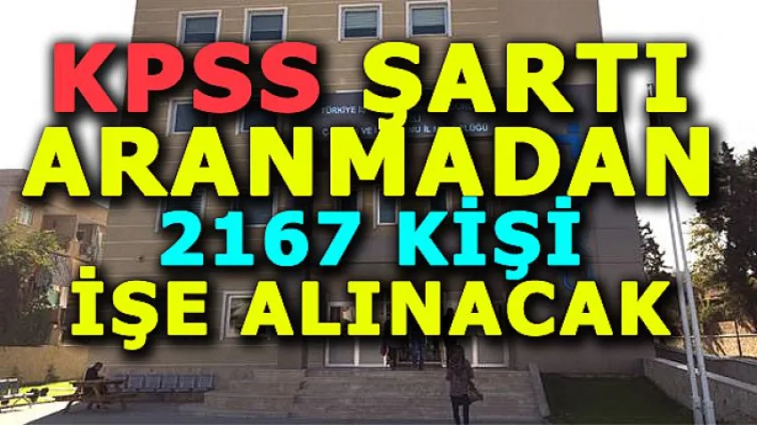 KPSS Şartı Aranmadan 2167 Kişi İşe Alınacak