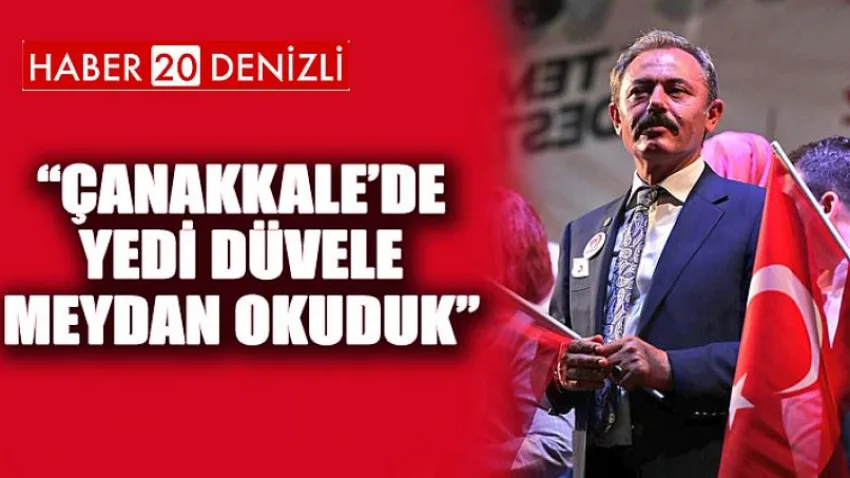 Çanakkale’de Yedi Düvele Meydan Okuduk