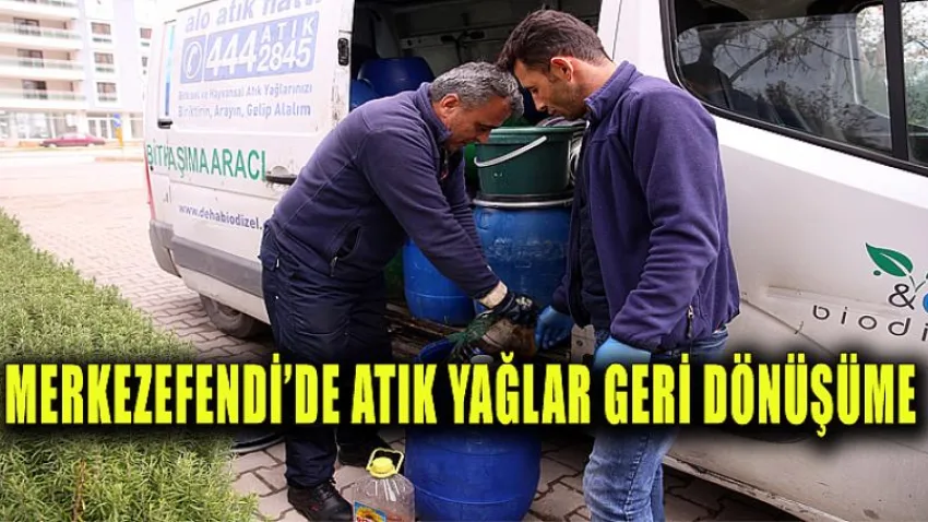 Merkezefendi’de Atık Yağlar Geri Dönüşüme