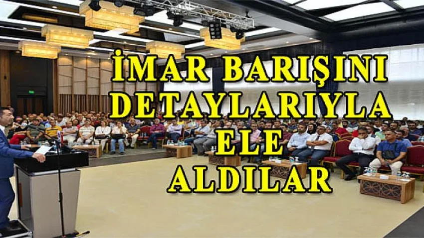 İmar Barışını Detaylarıyla Ele Aldılar