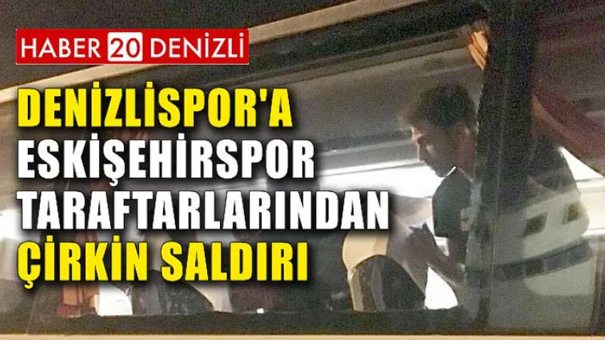 Denizlispor'a Eskişehirspor Taraftarlarından Çirkin Saldırı