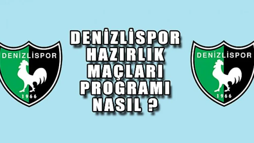 Denizlispor Hazırlık Maçları Programı Nasıl ?