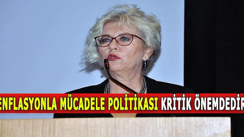 'Enflasyonla Mücadele Politikası Kritik Önemdedir'
