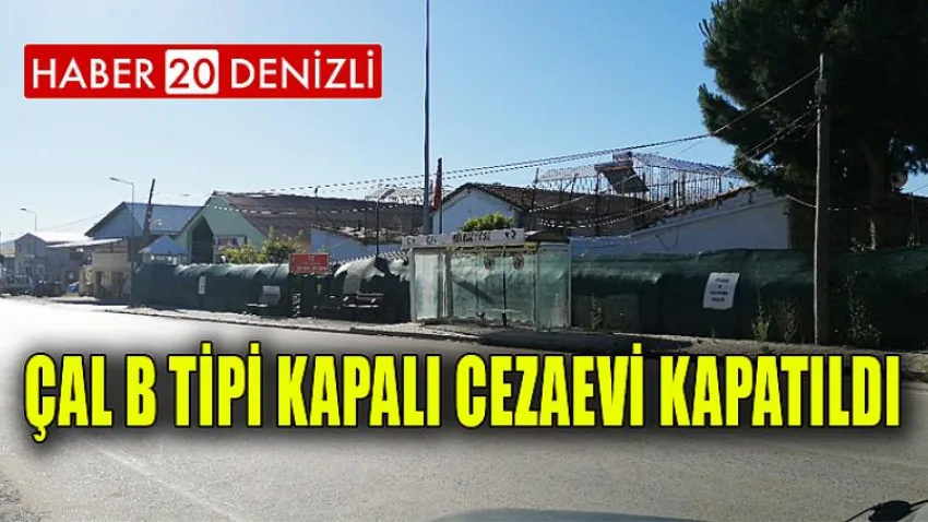Çal B Tipi Kapalı Cezaevi kapatıldı