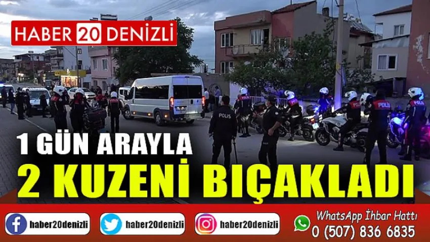 1 gün arayla 2 kuzeni bıçakladı